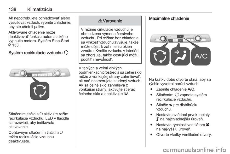 OPEL COMBO E 2019.75  Používateľská príručka (in Slovak) 138KlimatizáciaAk nepotrebujete ochladzovať alebo
vysušovať vzduch, vypnite chladenie,
aby ste ušetrili palivo.
Aktivované chladenie môže
deaktivovať funkciu automatického
vypnutia motora. S