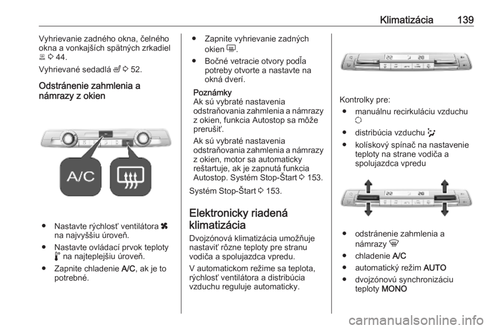 OPEL COMBO E 2019.75  Používateľská príručka (in Slovak) Klimatizácia139Vyhrievanie zadného okna, čelného
okna a vonkajších spätných zrkadiel b  3  44.
Vyhrievané sedadlá  ß 3  52.
Odstránenie zahmlenia a
námrazy z okien
● Nastavte rýchlosť