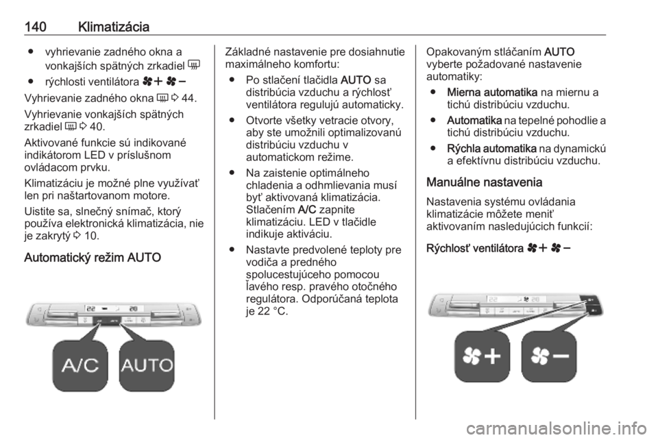 OPEL COMBO E 2019.75  Používateľská príručka (in Slovak) 140Klimatizácia● vyhrievanie zadného okna avonkajších spätných zrkadiel  e
● rýchlosti ventilátora  r s
Vyhrievanie zadného okna  Ü 3  44.
Vyhrievanie vonkajších spätných
zrkadiel  �