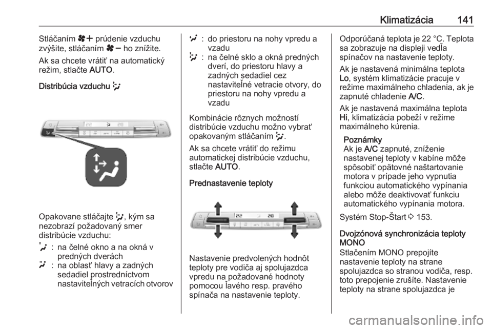 OPEL COMBO E 2019.75  Používateľská príručka (in Slovak) Klimatizácia141Stláčaním r prúdenie vzduchu
zvýšite, stláčaním  s ho znížite.
Ak sa chcete vrátiť na automatický
režim, stlačte  AUTO.
Distribúcia vzduchu  w
Opakovane stláčajte  w