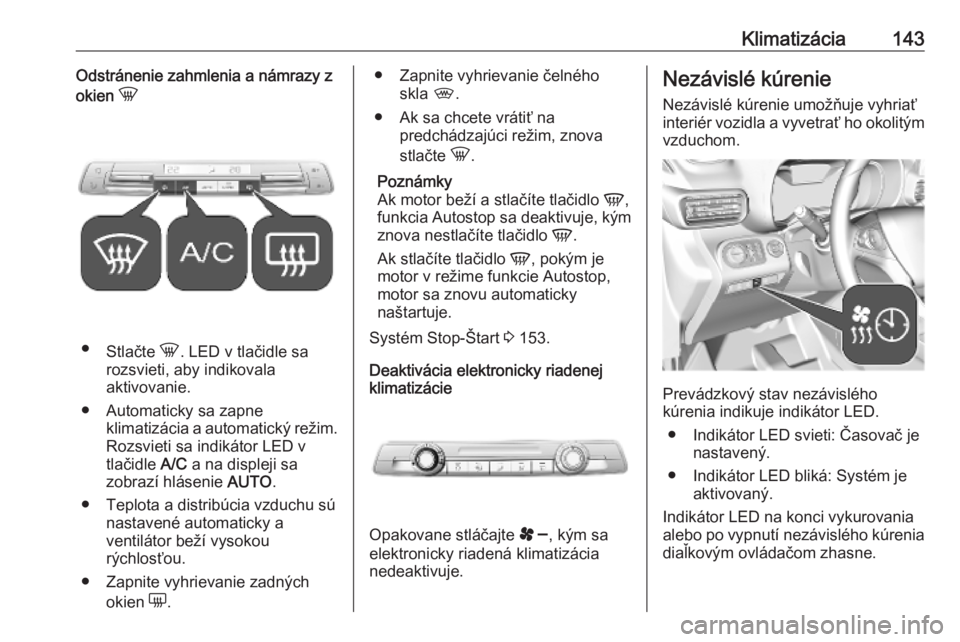 OPEL COMBO E 2019.75  Používateľská príručka (in Slovak) Klimatizácia143Odstránenie zahmlenia a námrazy z
okien  h
●
Stlačte  h. LED v tlačidle sa
rozsvieti, aby indikovala
aktivovanie.
● Automaticky sa zapne klimatizácia a automatický režim.
Ro