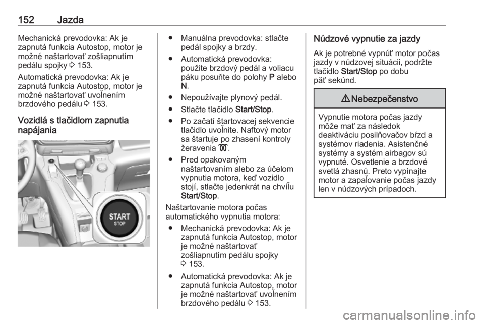 OPEL COMBO E 2019.75  Používateľská príručka (in Slovak) 152JazdaMechanická prevodovka: Ak je
zapnutá funkcia Autostop, motor je
možné naštartovať zošliapnutím
pedálu spojky  3 153.
Automatická prevodovka: Ak je
zapnutá funkcia Autostop, motor je
