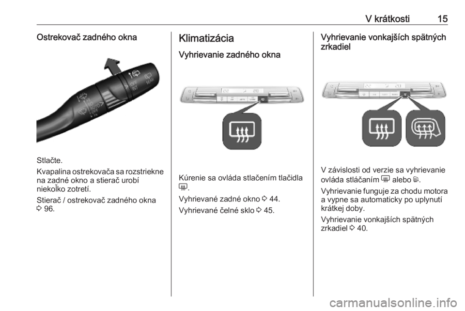 OPEL COMBO E 2019.75  Používateľská príručka (in Slovak) V krátkosti15Ostrekovač zadného okna
Stlačte.
Kvapalina ostrekovača sa rozstriekne
na zadné okno a stierač urobí
niekoľko zotretí.
Stierač / ostrekovač zadného okna
3  96.
Klimatizácia
V