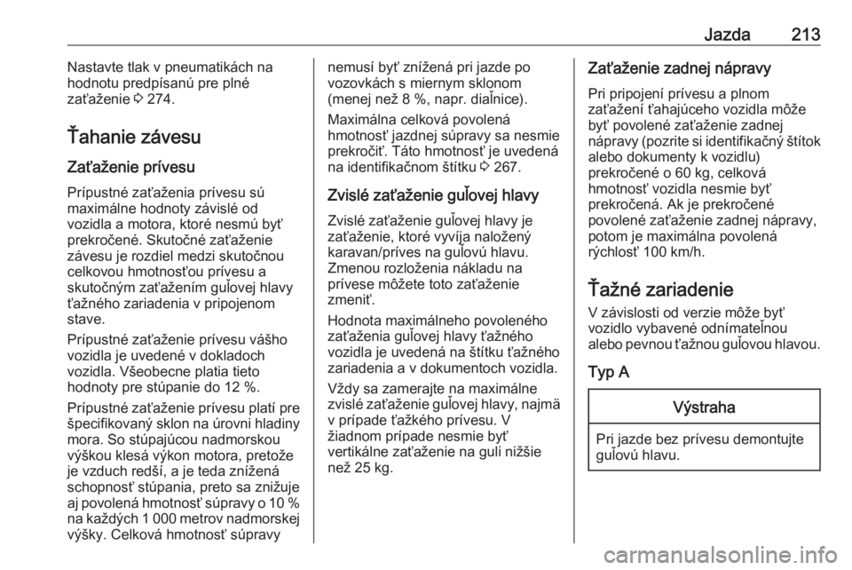 OPEL COMBO E 2019.75  Používateľská príručka (in Slovak) Jazda213Nastavte tlak v pneumatikách na
hodnotu predpísanú pre plné
zaťaženie  3 274.
Ťahanie závesu Zaťaženie prívesu
Prípustné zaťaženia prívesu sú
maximálne hodnoty závislé od
v