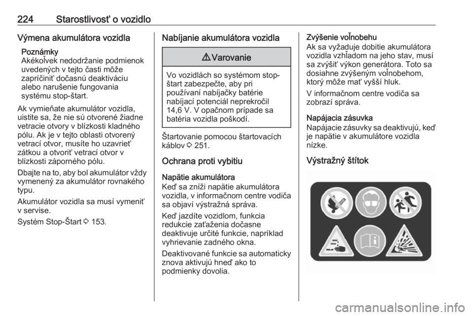 OPEL COMBO E 2019.75  Používateľská príručka (in Slovak) 224Starostlivosť o vozidloVýmena akumulátora vozidlaPoznámky
Akékoľvek nedodržanie podmienok
uvedených v tejto časti môže
zapríčiniť dočasnú deaktiváciu
alebo narušenie fungovania
sy