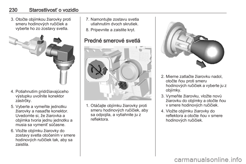 OPEL COMBO E 2019.75  Používateľská príručka (in Slovak) 230Starostlivosť o vozidlo3. Otočte objímkou žiarovky protismeru hodinových ručičiek avyberte ho zo zostavy svetla.
4. Potiahnutím pridržiavajúceho výstupku uvoľnite konektor
zástrčky.
5