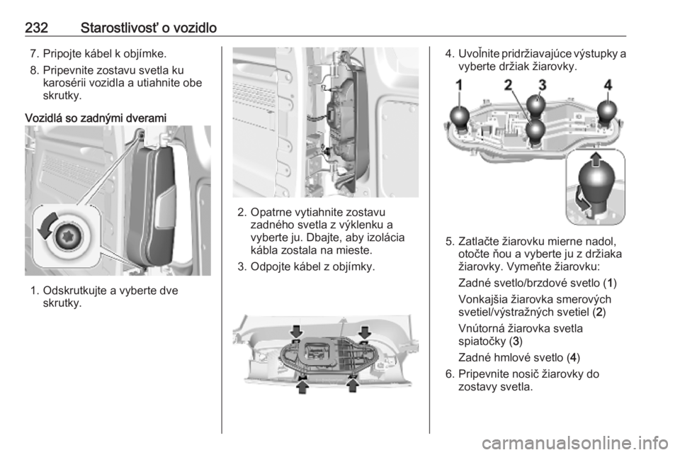 OPEL COMBO E 2019.75  Používateľská príručka (in Slovak) 232Starostlivosť o vozidlo7. Pripojte kábel k objímke.
8. Pripevnite zostavu svetla ku karosérii vozidla a utiahnite obe
skrutky.
Vozidlá so zadnými dverami
1. Odskrutkujte a vyberte dve skrutky