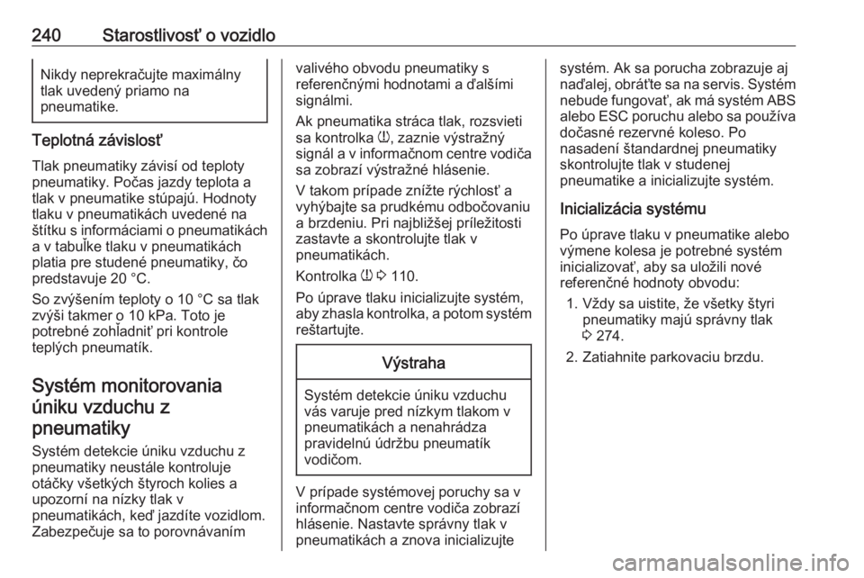 OPEL COMBO E 2019.75  Používateľská príručka (in Slovak) 240Starostlivosť o vozidloNikdy neprekračujte maximálny
tlak uvedený priamo na
pneumatike.
Teplotná závislosť
Tlak pneumatiky závisí od teploty
pneumatiky. Počas jazdy teplota a
tlak v pneum