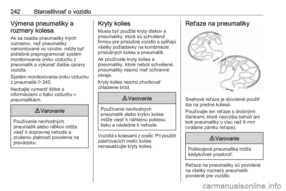 OPEL COMBO E 2019.75  Používateľská príručka (in Slovak) 242Starostlivosť o vozidloVýmena pneumatiky arozmery kolesa
Ak sa osadia pneumatiky iných
rozmerov, než pneumatiky
namontované vo výrobe, môže byť
potrebné preprogramovať systém
monitorova