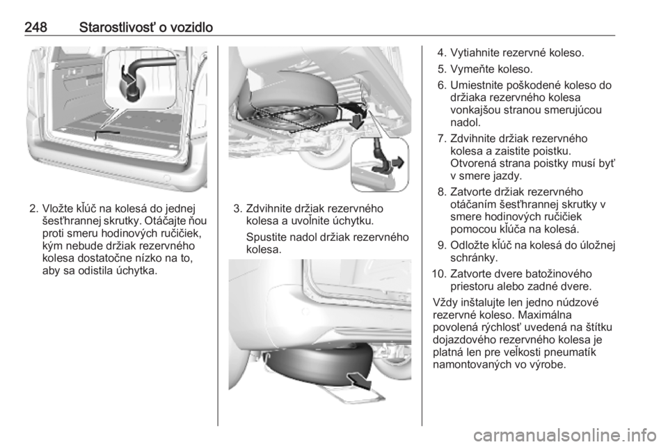 OPEL COMBO E 2019.75  Používateľská príručka (in Slovak) 248Starostlivosť o vozidlo
2. Vložte kľúč na kolesá do jednejšesťhrannej skrutky. Otáčajte ňou
proti smeru hodinových ručičiek,
kým nebude držiak rezervného
kolesa dostatočne nízko 