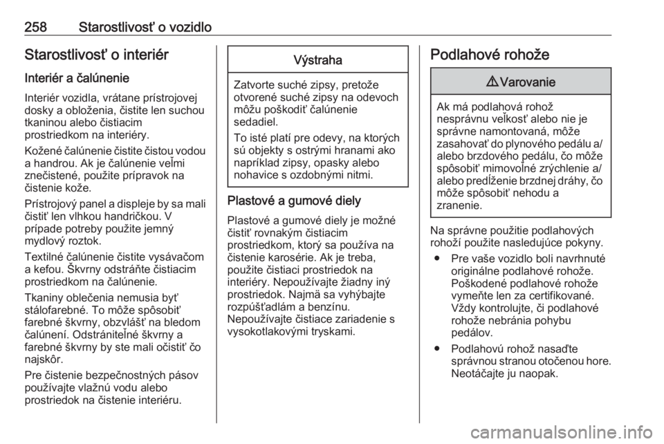 OPEL COMBO E 2019.75  Používateľská príručka (in Slovak) 258Starostlivosť o vozidloStarostlivosť o interiérInteriér a čalúnenie
Interiér vozidla, vrátane prístrojovej
dosky a obloženia, čistite len suchou
tkaninou alebo čistiacim
prostriedkom na