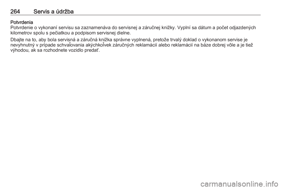 OPEL COMBO E 2019.75  Používateľská príručka (in Slovak) 264Servis a údržbaPotvrdenia
Potvrdenie o vykonaní servisu sa zaznamenáva do servisnej a záručnej knižky. Vyplní sa dátum a počet odjazdených kilometrov spolu s pečiatkou a podpisom servis