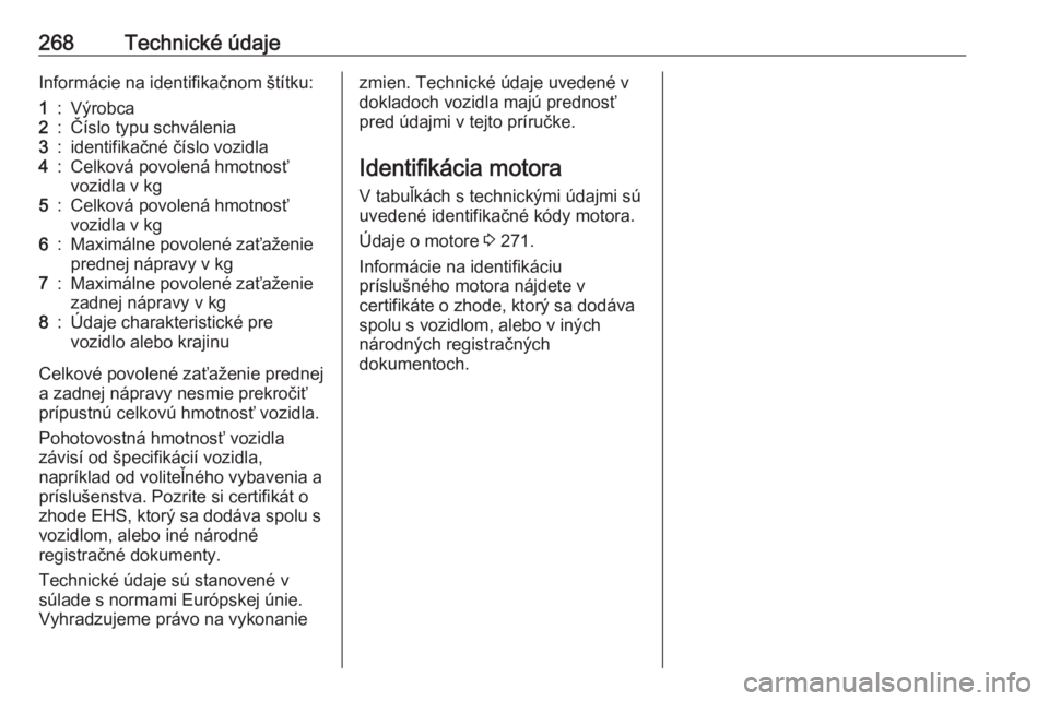 OPEL COMBO E 2019.75  Používateľská príručka (in Slovak) 268Technické údajeInformácie na identifikačnom štítku:1:Výrobca2:Číslo typu schválenia3:identifikačné číslo vozidla4:Celková povolená hmotnosť
vozidla v kg5:Celková povolená hmotnos