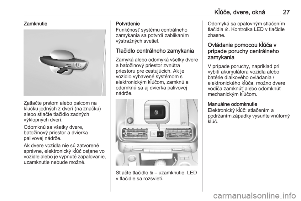 OPEL COMBO E 2019.75  Používateľská príručka (in Slovak) Kľúče, dvere, okná27Zamknutie
Zatlačte prstom alebo palcom na
kľučku jedných z dverí (na značku)
alebo stlačte tlačidlo zadných
výklopných dverí.
Odomknú sa všetky dvere,
batožinov�