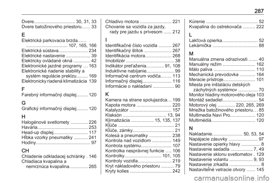 OPEL COMBO E 2019.75  Používateľská príručka (in Slovak) 287Dvere................................ 30, 31, 33
Dvere batožinového priestoru ......33
E Elektrická parkovacia brzda ......
................................ 107, 165, 166
Elektrická sústava...