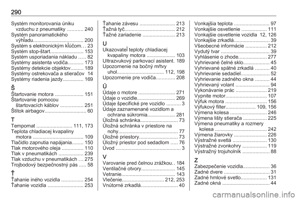 OPEL COMBO E 2019.75  Používateľská príručka (in Slovak) 290Systém monitorovania únikuvzduchu z pneumatiky  ...........240
Systém panoramatického výhľadu .................................... 200
Systém s elektronickým kľúčom ...23
Systém stop-š