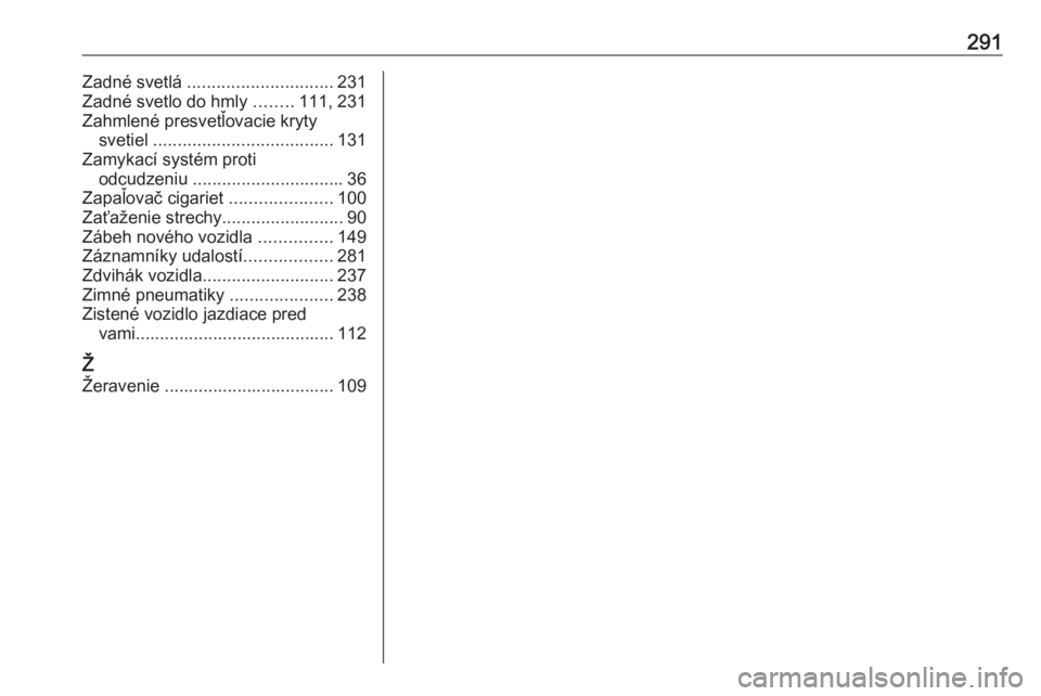 OPEL COMBO E 2019.75  Používateľská príručka (in Slovak) 291Zadné svetlá .............................. 231
Zadné svetlo do hmly  ........111, 231
Zahmlené presvetľovacie kryty svetiel  ..................................... 131
Zamykací systém proti 