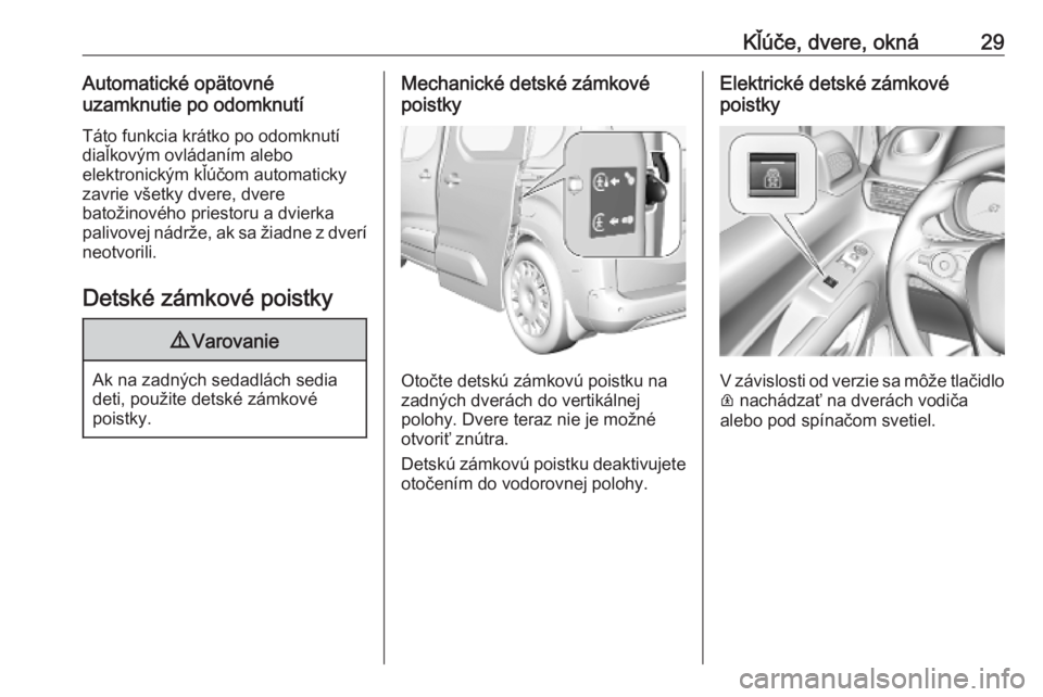 OPEL COMBO E 2019.75 Používateľská príručka (in Slovak) Kľúče, dvere, okná29Automatické opätovné
uzamknutie po odomknutí
Táto funkcia krátko po odomknutí
diaľkovým ovládaním alebo
elektronickým kľúčom automaticky
zavrie všetky dvere, dv OPEL COMBO E 2019.75 Používateľská príručka (in Slovak) Kľúče, dvere, okná29Automatické opätovné
uzamknutie po odomknutí
Táto funkcia krátko po odomknutí
diaľkovým ovládaním alebo
elektronickým kľúčom automaticky
zavrie všetky dvere, dv