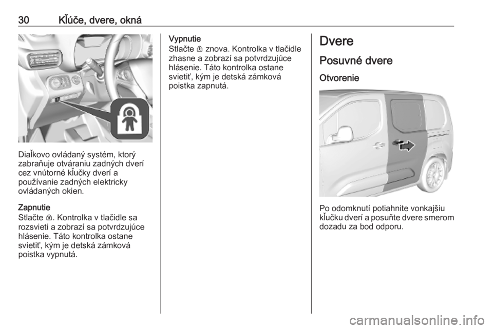 OPEL COMBO E 2019.75  Používateľská príručka (in Slovak) 30Kľúče, dvere, okná
Diaľkovo ovládaný systém, ktorý
zabraňuje otváraniu zadných dverí
cez vnútorné kľučky dverí a
používanie zadných elektricky
ovládaných okien.
Zapnutie
Stla�