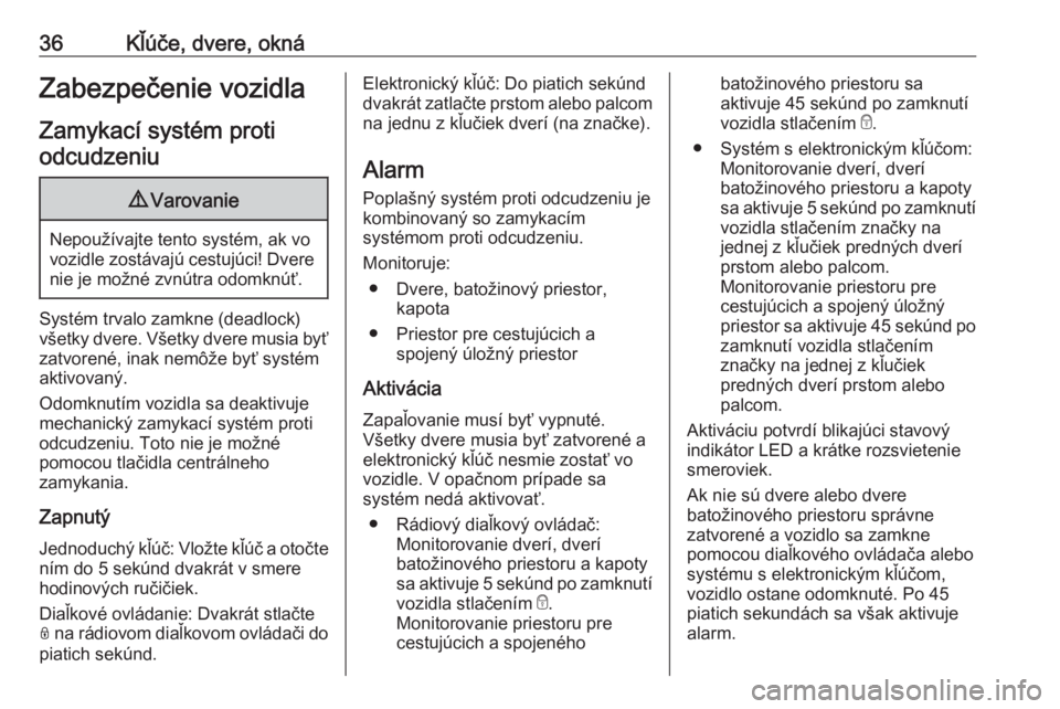OPEL COMBO E 2019.75  Používateľská príručka (in Slovak) 36Kľúče, dvere, oknáZabezpečenie vozidla
Zamykací systém proti odcudzeniu9 Varovanie
Nepoužívajte tento systém, ak vo
vozidle zostávajú cestujúci! Dvere nie je možné zvnútra odomknúť