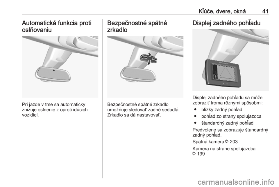OPEL COMBO E 2019.75  Používateľská príručka (in Slovak) Kľúče, dvere, okná41Automatická funkcia protioslňovaniu
Pri jazde v tme sa automaticky
znižuje oslnenie z oproti idúcich
vozidiel.
Bezpečnostné spätné
zrkadlo
Bezpečnostné spätné zrkad