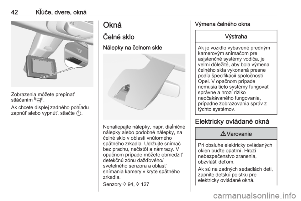 OPEL COMBO E 2019.75  Používateľská príručka (in Slovak) 42Kľúče, dvere, okná
Zobrazenia môžete prepínať
stláčaním  p.
Ak chcete displej zadného pohľadu
zapnúť alebo vypnúť, stlačte  ).
Okná
Čelné sklo Nálepky na čelnom skle
Nenaliepa