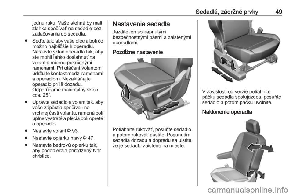 OPEL COMBO E 2019.75 Používateľská príručka (in Slovak) Sedadlá, zádržné prvky49jednu ruku. Vaše stehná by malizľahka spočívať na sedadle bez
zatlačovania do sedadla.
● Seďte tak, aby vaše plecia boli čo
možno najbližšie k operadlu.
Nast OPEL COMBO E 2019.75 Používateľská príručka (in Slovak) Sedadlá, zádržné prvky49jednu ruku. Vaše stehná by malizľahka spočívať na sedadle bez
zatlačovania do sedadla.
● Seďte tak, aby vaše plecia boli čo
možno najbližšie k operadlu.
Nast