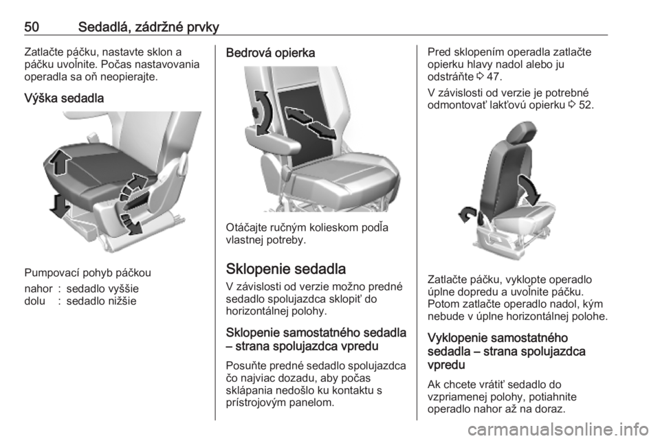 OPEL COMBO E 2019.75  Používateľská príručka (in Slovak) 50Sedadlá, zádržné prvkyZatlačte páčku, nastavte sklon a
páčku uvoľnite. Počas nastavovania
operadla sa oň neopierajte.
Výška sedadla
Pumpovací pohyb páčkou
nahor:sedadlo vyššiedolu