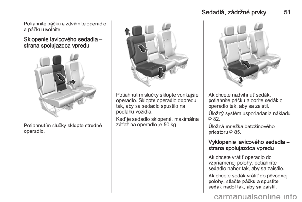 OPEL COMBO E 2019.75  Používateľská príručka (in Slovak) Sedadlá, zádržné prvky51Potiahnite páčku a zdvihnite operadlo
a páčku uvoľnite.
Sklopenie lavicového sedadla –
strana spolujazdca vpredu
Potiahnutím slučky sklopte stredné
operadlo.
Pot