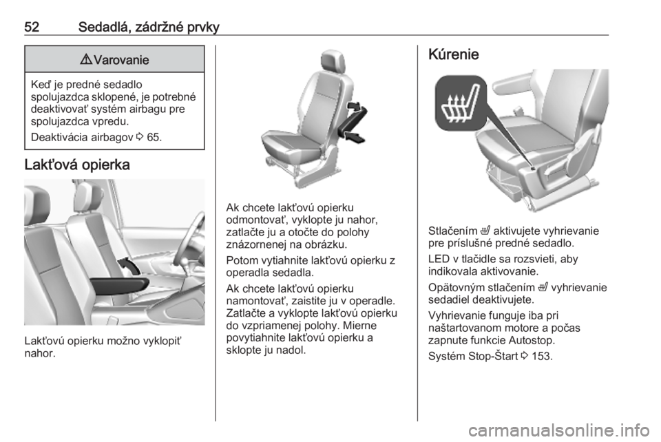 OPEL COMBO E 2019.75  Používateľská príručka (in Slovak) 52Sedadlá, zádržné prvky9Varovanie
Keď je predné sedadlo
spolujazdca sklopené, je potrebné deaktivovať systém airbagu pre
spolujazdca vpredu.
Deaktivácia airbagov  3 65.
Lakťová opierka
L