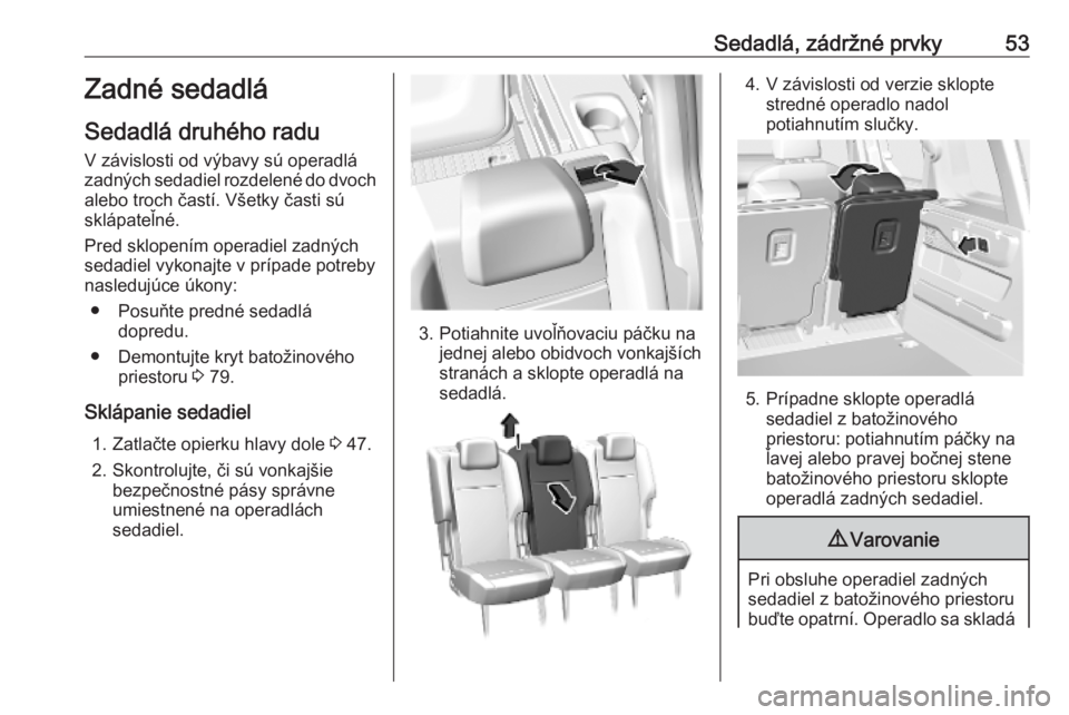 OPEL COMBO E 2019.75  Používateľská príručka (in Slovak) Sedadlá, zádržné prvky53Zadné sedadlá
Sedadlá druhého radu V závislosti od výbavy sú operadlá
zadných sedadiel rozdelené do dvoch alebo troch častí. Všetky časti sú
sklápateľné.
