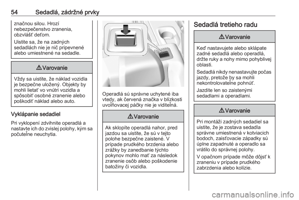 OPEL COMBO E 2019.75  Používateľská príručka (in Slovak) 54Sedadlá, zádržné prvkyznačnou silou. Hrozí
nebezpečenstvo zranenia,
obzvlášť deťom.
Uistite sa, že na zadných
sedadlách nie je nič pripevnené alebo umiestnené na sedadle.9 Varovanie