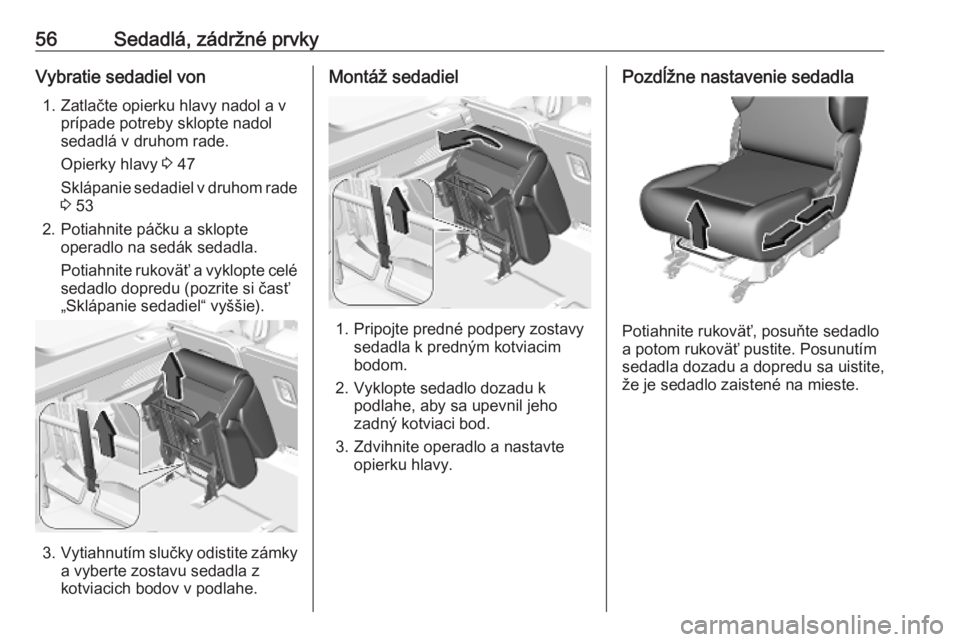 OPEL COMBO E 2019.75  Používateľská príručka (in Slovak) 56Sedadlá, zádržné prvkyVybratie sedadiel von1. Zatlačte opierku hlavy nadol a v prípade potreby sklopte nadol
sedadlá v druhom rade.
Opierky hlavy  3 47
Sklápanie sedadiel v druhom rade
3  53