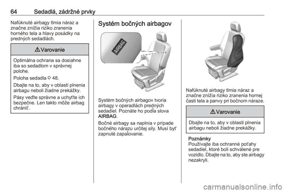 OPEL COMBO E 2019.75  Používateľská príručka (in Slovak) 64Sedadlá, zádržné prvkyNafúknuté airbagy tlmia náraz a
značne znížia riziko zranenia
horného tela a hlavy posádky na
predných sedadlách.9 Varovanie
Optimálna ochrana sa dosiahne
iba so