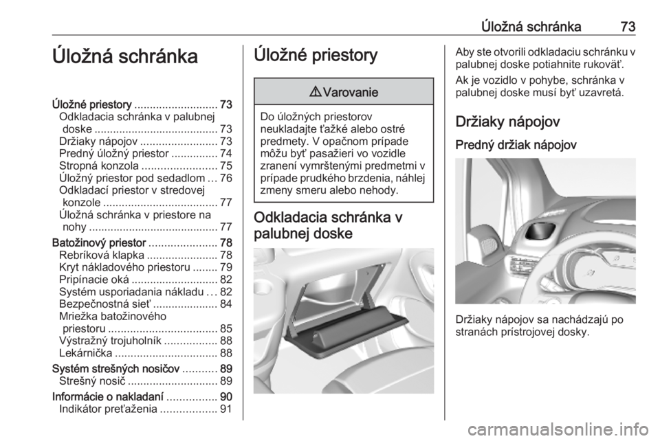 OPEL COMBO E 2019.75  Používateľská príručka (in Slovak) Úložná schránka73Úložná schránkaÚložné priestory........................... 73
Odkladacia schránka v palubnej doske ........................................ 73
Držiaky nápojov ..........