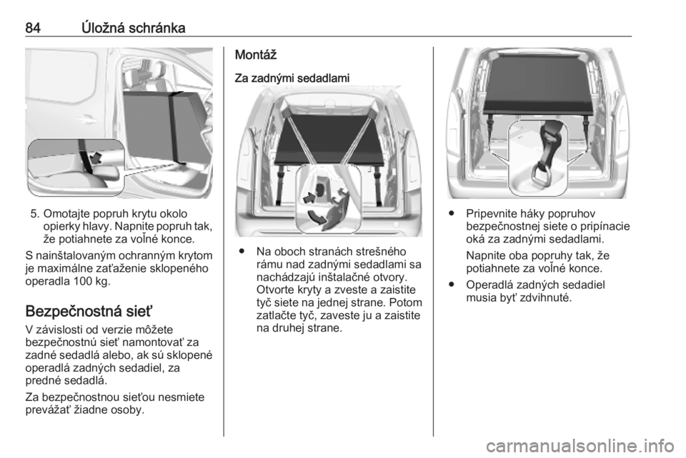 OPEL COMBO E 2019.75  Používateľská príručka (in Slovak) 84Úložná schránka
5. Omotajte popruh krytu okoloopierky hlavy. Napnite popruh tak,
že potiahnete za voľné konce.
S nainštalovaným ochranným krytom
je maximálne zaťaženie sklopeného
opera