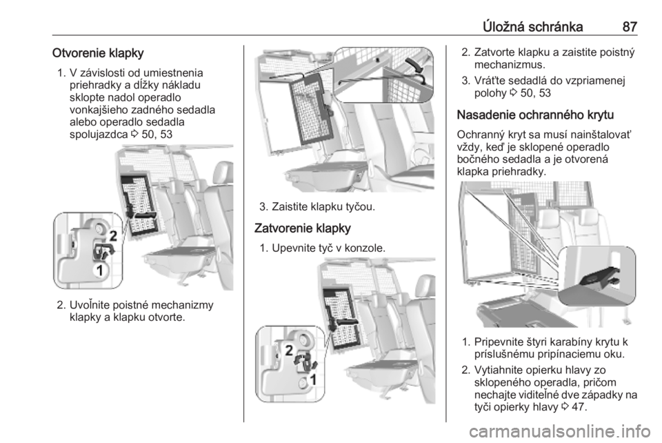 OPEL COMBO E 2019.75  Používateľská príručka (in Slovak) Úložná schránka87Otvorenie klapky1. V závislosti od umiestnenia priehradky a dĺžky nákladu
sklopte nadol operadlo
vonkajšieho zadného sedadla
alebo operadlo sedadla
spolujazdca  3 50, 53
2. 