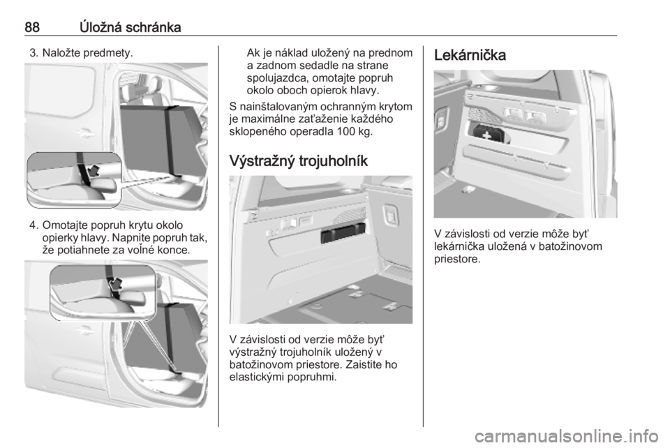 OPEL COMBO E 2019.75  Používateľská príručka (in Slovak) 88Úložná schránka3. Naložte predmety.
4. Omotajte popruh krytu okoloopierky hlavy. Napnite popruh tak,
že potiahnete za voľné konce.
Ak je náklad uložený na prednom
a zadnom sedadle na stra
