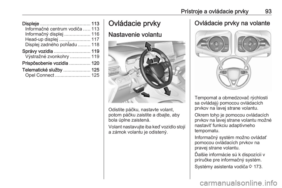 OPEL COMBO E 2019.75 Používateľská príručka (in Slovak) Prístroje a ovládacie prvky93Displeje...................................... 113
Informačné centrum vodiča .....113
Informačný displej ...................116
Head-up displej .................... OPEL COMBO E 2019.75 Používateľská príručka (in Slovak) Prístroje a ovládacie prvky93Displeje...................................... 113
Informačné centrum vodiča .....113
Informačný displej ...................116
Head-up displej ....................