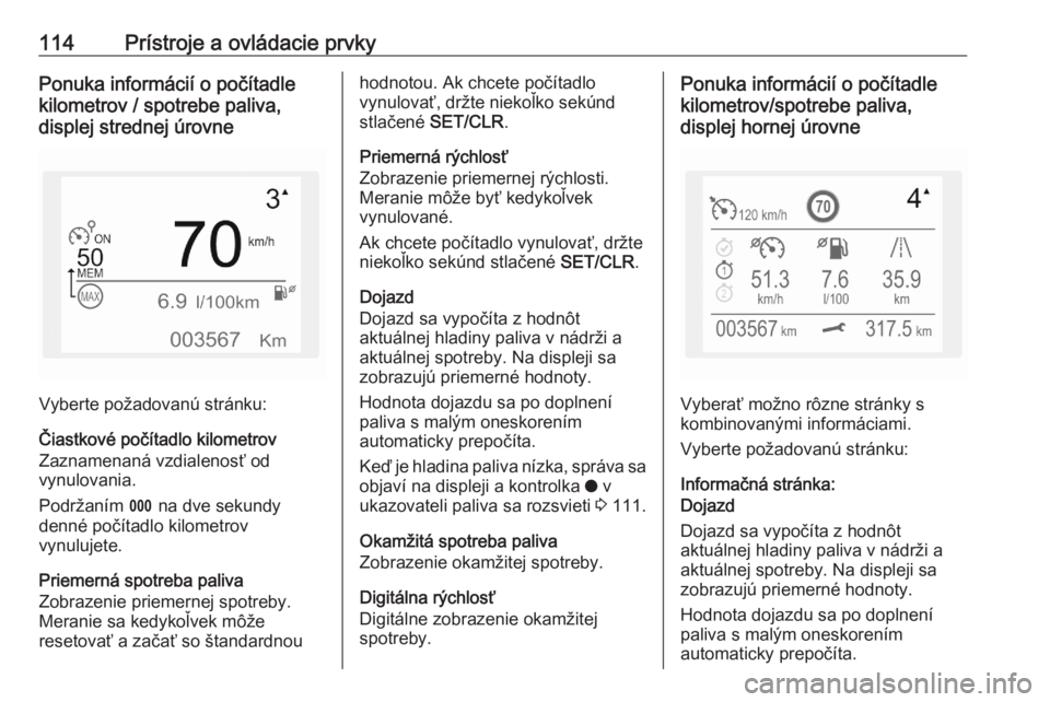 OPEL COMBO E 2020  Používateľská príručka (in Slovak) 114Prístroje a ovládacie prvkyPonuka informácií o počítadle
kilometrov / spotrebe paliva,
displej strednej úrovne
Vyberte požadovanú stránku:
Čiastkové počítadlo kilometrov
Zaznamenaná 
