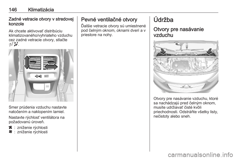 OPEL COMBO E 2020  Používateľská príručka (in Slovak) 146KlimatizáciaZadné vetracie otvory v stredovej
konzole
Ak chcete aktivovať distribúciu
klimatizovaného/vyhriateho vzduchu
cez zadné vetracie otvory, stlačte
E .
Smer prúdenia vzduchu nastavt