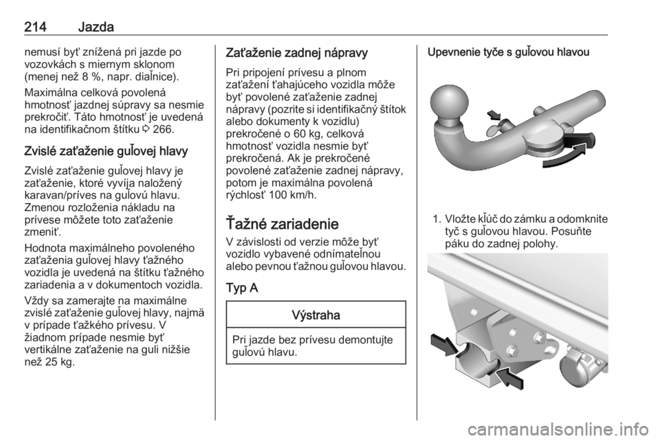 OPEL COMBO E 2020  Používateľská príručka (in Slovak) 214Jazdanemusí byť znížená pri jazde po
vozovkách s miernym sklonom
(menej než 8 %, napr. diaľnice).
Maximálna celková povolená
hmotnosť jazdnej súpravy sa nesmie
prekročiť. Táto hmotn