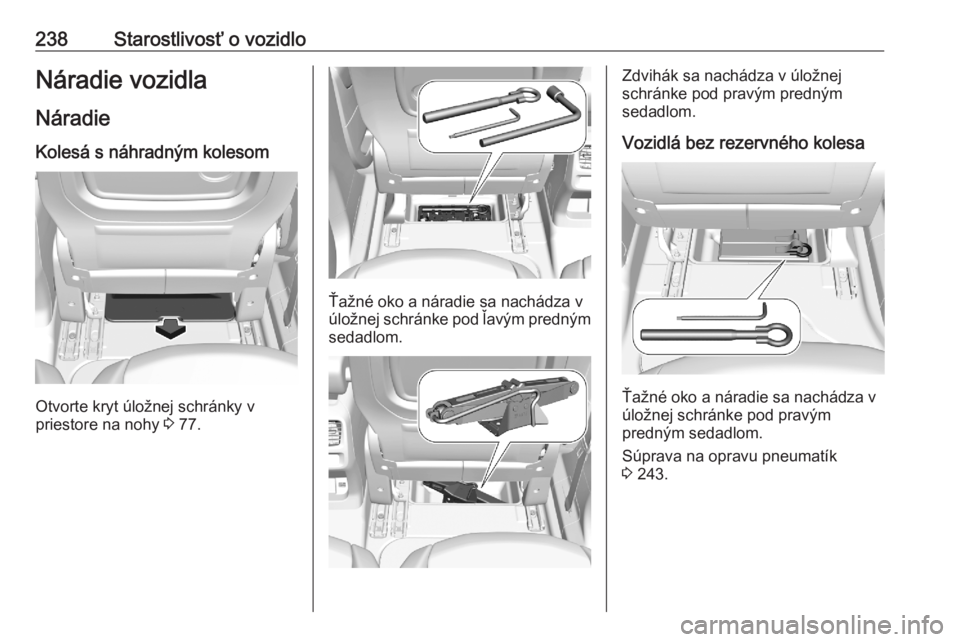OPEL COMBO E 2020  Používateľská príručka (in Slovak) 238Starostlivosť o vozidloNáradie vozidla
Náradie Kolesá s náhradným kolesom
Otvorte kryt úložnej schránky v
priestore na nohy  3 77.
Ťažné oko a náradie sa nachádza v
úložnej schránk