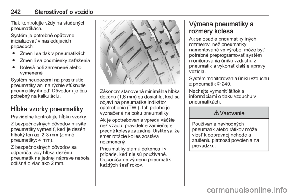 OPEL COMBO E 2020  Používateľská príručka (in Slovak) 242Starostlivosť o vozidloTlak kontrolujte vždy na studených
pneumatikách.
Systém je potrebné opätovne inicializovať v nasledujúcich
prípadoch:
● Zmenil sa tlak v pneumatikách
● Zmenili