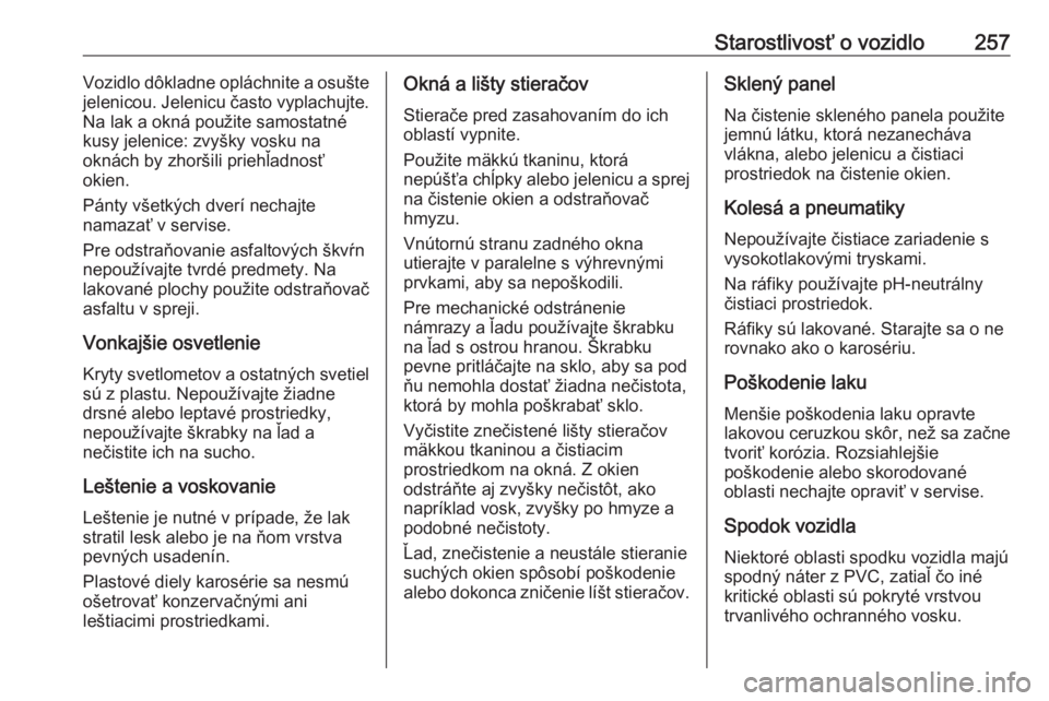 OPEL COMBO E 2020  Používateľská príručka (in Slovak) Starostlivosť o vozidlo257Vozidlo dôkladne opláchnite a osušte
jelenicou. Jelenicu často vyplachujte. Na lak a okná použite samostatné
kusy jelenice: zvyšky vosku na
oknách by zhoršili prie