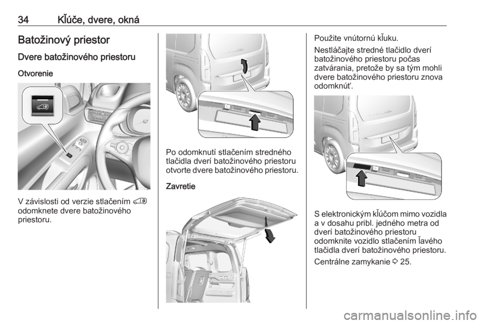 OPEL COMBO E 2020  Používateľská príručka (in Slovak) 34Kľúče, dvere, oknáBatožinový priestorDvere batožinového priestoru
Otvorenie
V závislosti od verzie stlačením  '
odomknete dvere batožinového
priestoru.
Po odomknutí stlačením str