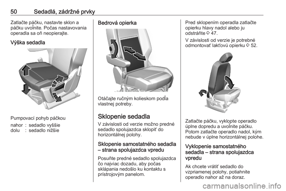 OPEL COMBO E 2020  Používateľská príručka (in Slovak) 50Sedadlá, zádržné prvkyZatlačte páčku, nastavte sklon a
páčku uvoľnite. Počas nastavovania
operadla sa oň neopierajte.
Výška sedadla
Pumpovací pohyb páčkou
nahor:sedadlo vyššiedolu