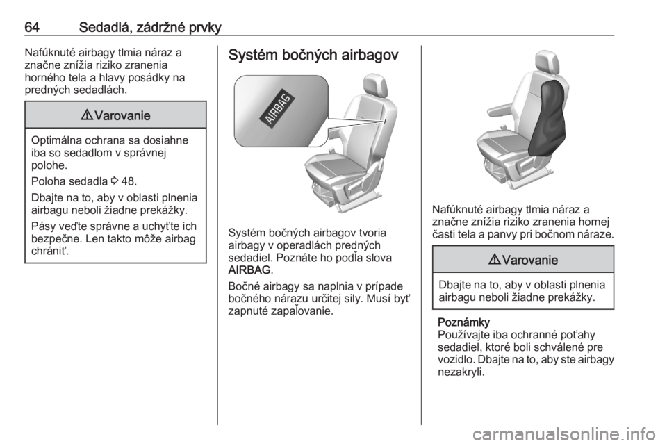 OPEL COMBO E 2020  Používateľská príručka (in Slovak) 64Sedadlá, zádržné prvkyNafúknuté airbagy tlmia náraz a
značne znížia riziko zranenia
horného tela a hlavy posádky na
predných sedadlách.9 Varovanie
Optimálna ochrana sa dosiahne
iba so