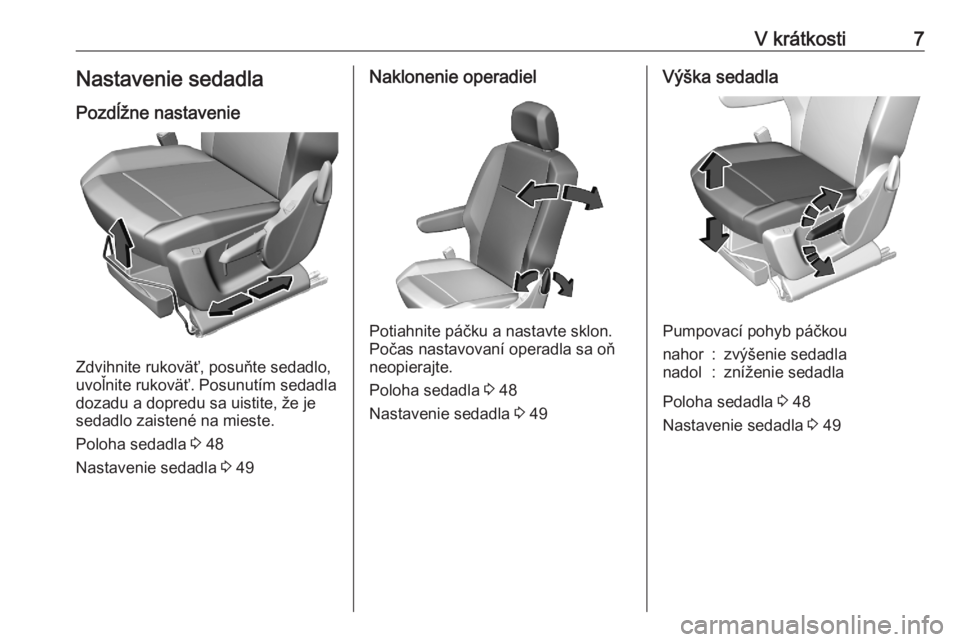 OPEL COMBO E 2020  Používateľská príručka (in Slovak) V krátkosti7Nastavenie sedadlaPozdĺžne nastavenie
Zdvihnite rukoväť, posuňte sedadlo,
uvoľnite rukoväť. Posunutím sedadla
dozadu a dopredu sa uistite, že je
sedadlo zaistené na mieste.
Pol