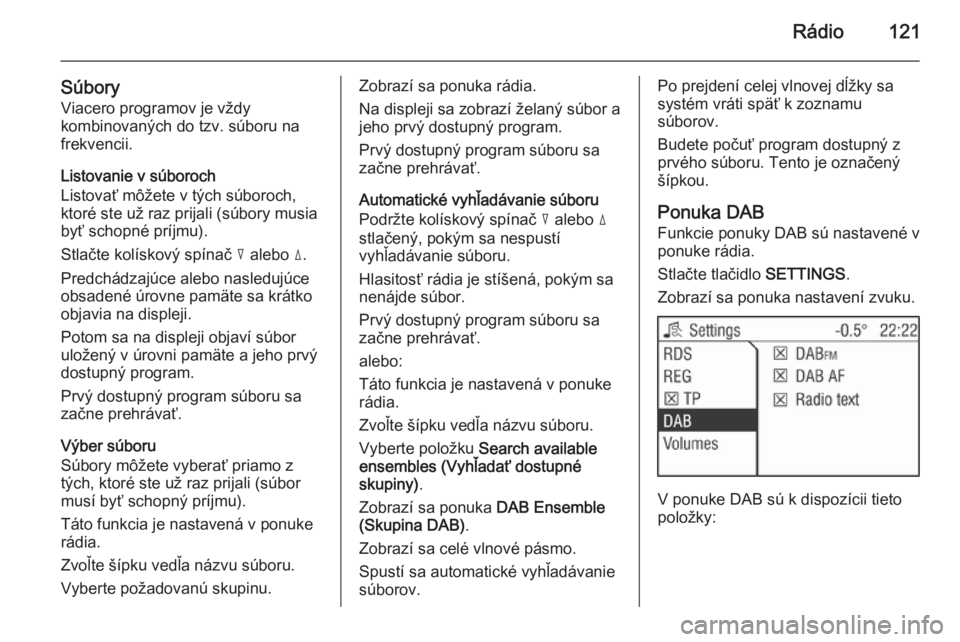 OPEL CORSA 2014.5  Používateľská príručka (in Slovak) Rádio121
Súbory
Viacero programov je vždy
kombinovaných do tzv. súboru na
frekvencii.
Listovanie v súboroch
Listovať môžete v tých súboroch, ktoré ste už raz prijali (súbory musia
byť s